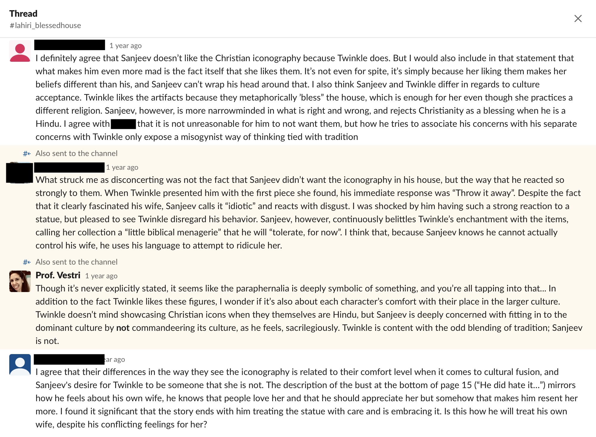 Fig. 2. Portion of a Slack conversation thread stemming from one reading question (#3 in Fig. 1 above), with six students (and me) engaged in dialogue. This image contains a screenshot of a Slack thread with the word “Thread” and hashtag #lahiri_blessedhouse at the top. Student names are blacked out. There is a pink avatar at the top and a blue avatar at the bottom. “Prof. Vestri”’s name and photograph are in the third section of the thread.