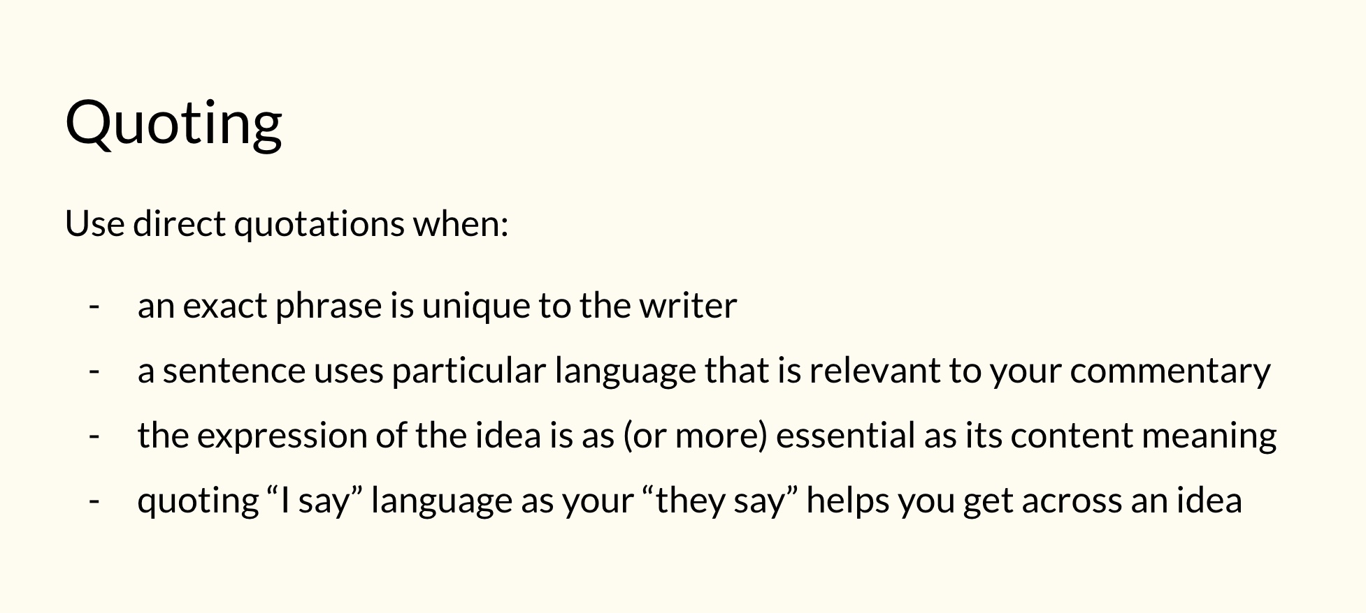 Figure 6: caption in document. Alt-text: Fig. 6. Example of a text-only slide with bullet-pointed phrases that accompanied my verbal delivery. Note that I included enough content to ensure that students could view the slideshow on their own at a later date, accounting for those who may have been absent from the synchronous sessions or who could benefit from reviewing the material at their own pace asynchronously. This slide contains a cream-colored background with the title “Quoting” in black text at the top. Below the title is the line “Use direct quotations when,” followed by four instructions.
